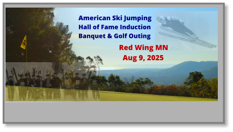 American Ski Jumping Hall of Fame Induction Banquet & Golf Outing Red Wing MN   Aug 9, 2025